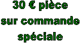30  pice
sur commande
spciale